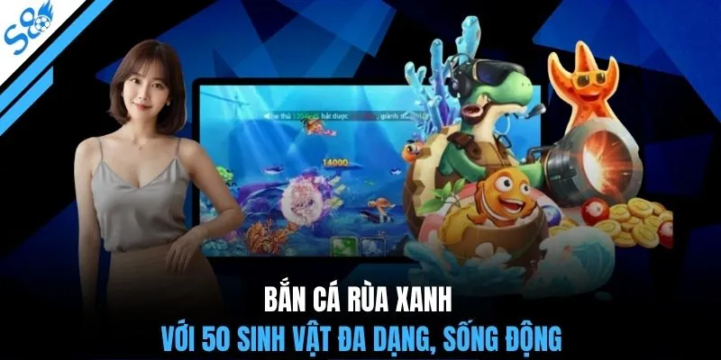 Bắn cá Rùa Xanh với 50 sinh vật đa dạng, sống động