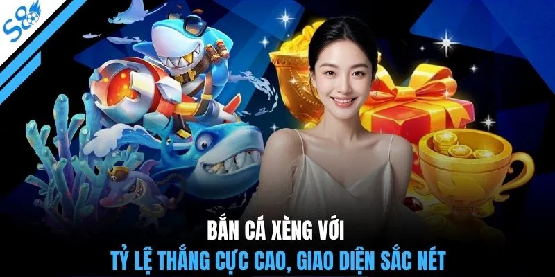 Bắn cá Xèng với tỷ lệ thắng cực cao, giao diện sắc nét