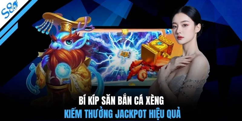 Bí kíp săn bắn cá Xèng kiếm thưởng Jackpot hiệu quả
