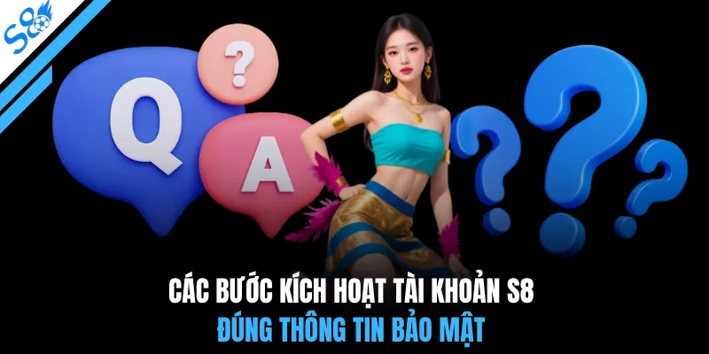 Các bước kích hoạt tài khoản S8 đúng thông tin bảo mật