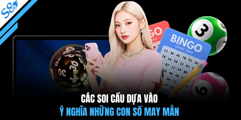 Các soi cầu dựa vào ý nghĩa những con số may mắn