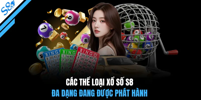 Các thể loại xổ số S8 đa dạng đang được phát hành 