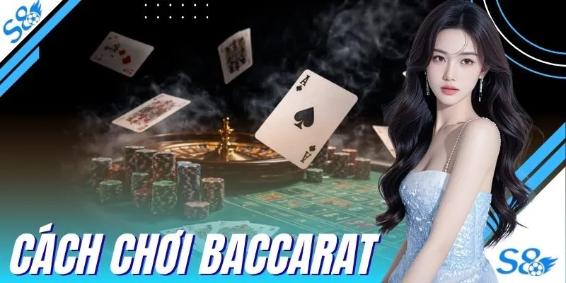 Bật Mí Cách Chơi Baccarat Chi Tiết Với 3 Cửa Cược Hấp Dẫn