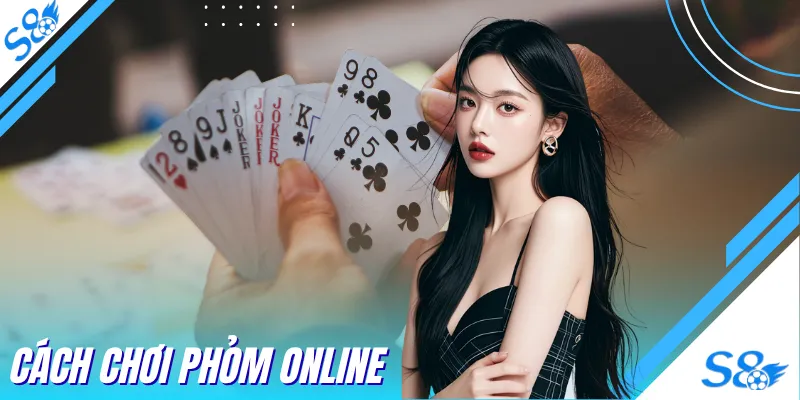Cách Chơi Phỏm Online - Tuyệt Kỹ Đánh Bài Từ Chuyên Gia S8