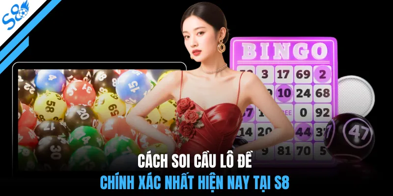 Cách soi cầu lô đề chính xác nhất hiện nay tại S8