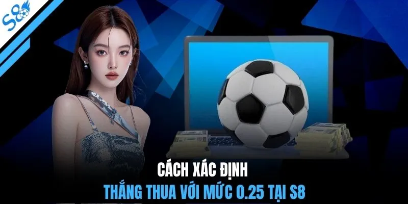 Cách xác định thắng thua với mức 0.25 tại S8