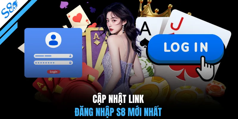 Cập nhật link đăng nhập S8 mới nhất