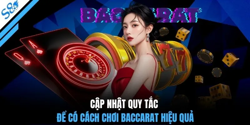 Cập nhật quy tắc để có cách chơi Baccarat hiệu quả