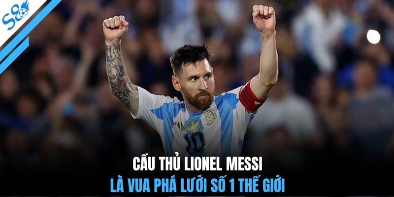 Cầu thủ Lionel Messi là vua phá lưới số 1 thế giới