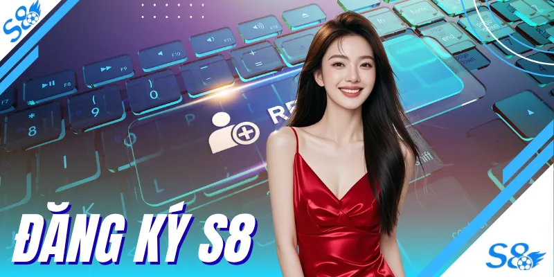 Chỉ Dẫn 3 Bước Đăng Ký S8 Siêu Tốc Chỉ Trong 2 Phút
