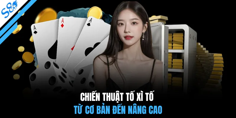 Chiến thuật tố xì tố từ cơ bản đến nâng cao