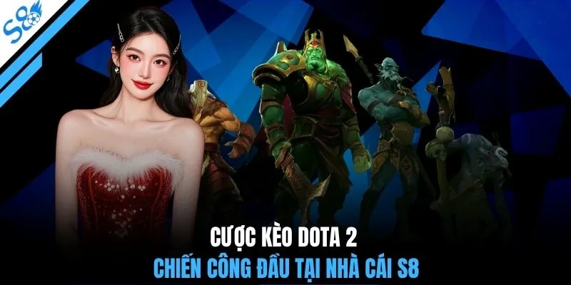 Cược kèo Dota 2 chiến công đầu tại nhà cái S8