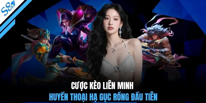 Cược kèo Liên Minh Huyền Thoại hạ gục rồng đầu tiên