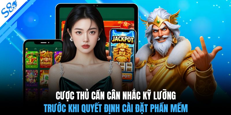 Cược thủ cần cân nhắc kỹ lưỡng trước khi quyết định cài đặt phần mềm