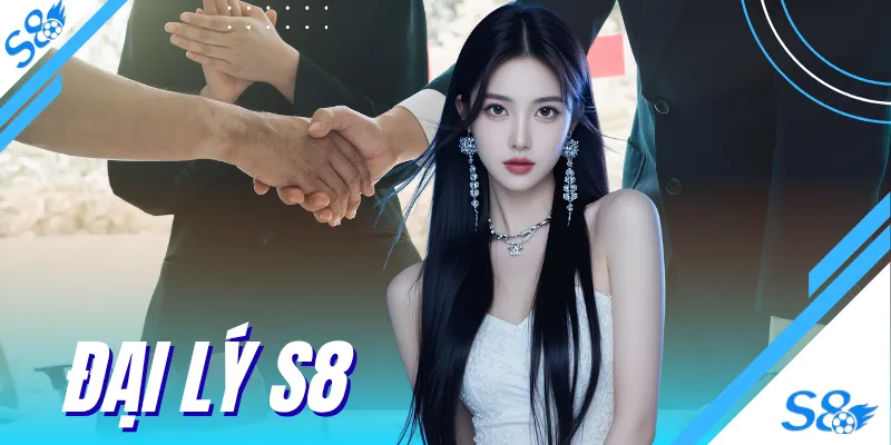 Đại Lý S8 - Chương Trình Hợp Tác Nhận Hoa Hồng Cực Cao