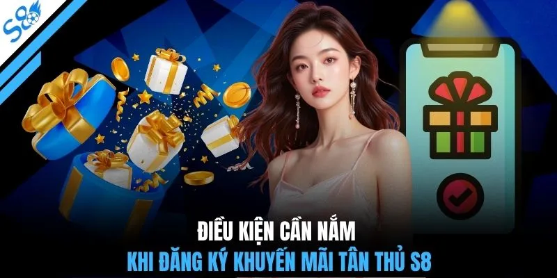 Điều kiện cần nắm khi đăng ký khuyến mãi tân thủ S8