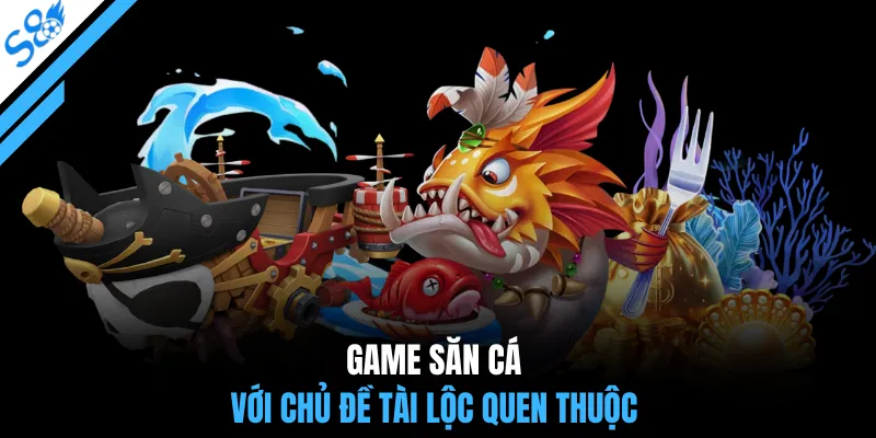Game săn cá với chủ đề tài lộc quen thuộc