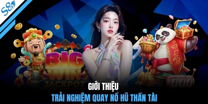 Giới thiệu trải nghiệm quay nổ hũ thần tài
