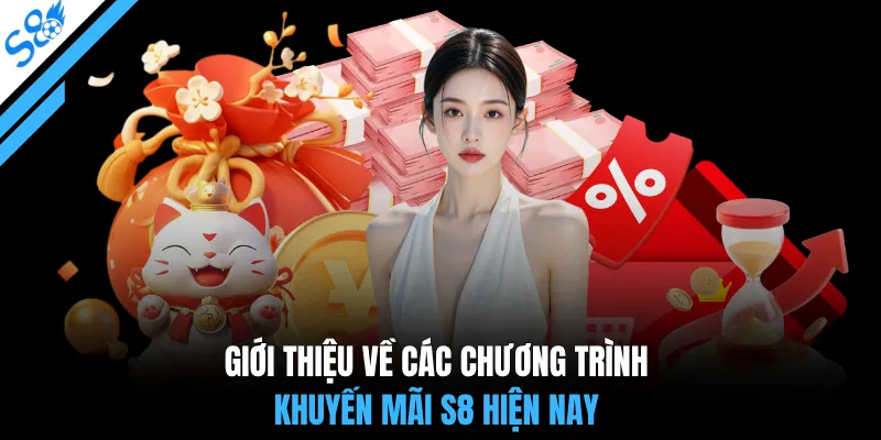 Giới thiệu về các chương trình khuyến mãi S8 hiện nay