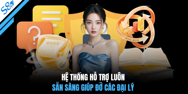 Hệ thống hỗ trợ luôn sẵn sàng giúp đỡ các đại lý