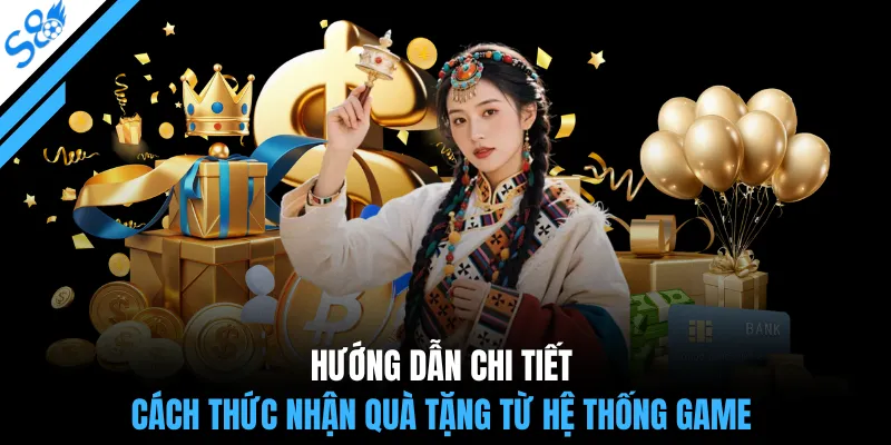 Hướng dẫn chi tiết cách thức nhận quà tặng từ hệ thống game