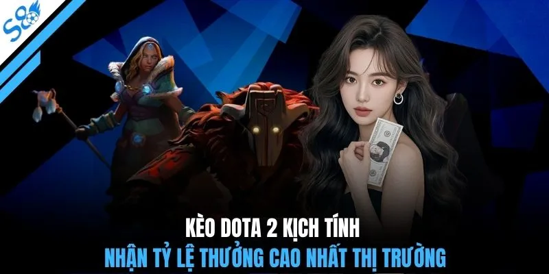 Kèo Dota 2 kịch tính nhận tỷ lệ thưởng cao nhất thị trường