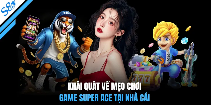 Khái quát về mẹo chơi game super ace tại nhà cái
