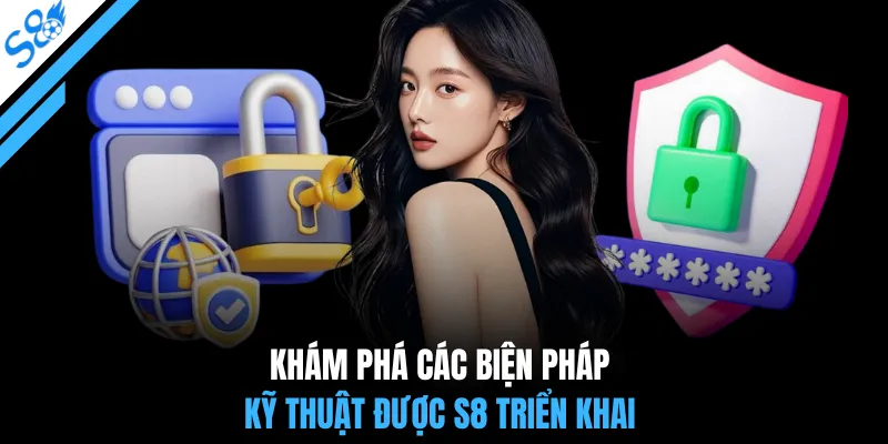 Khám phá các biện pháp kỹ thuật được S8 triển khai