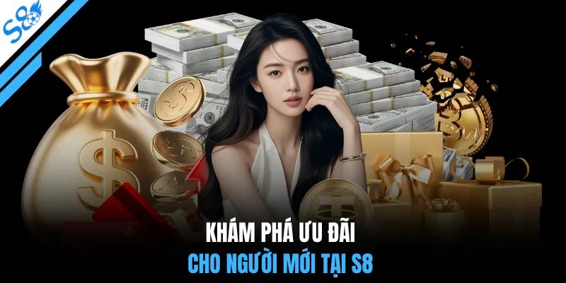 Khám phá ưu đãi cho người mới tại S8