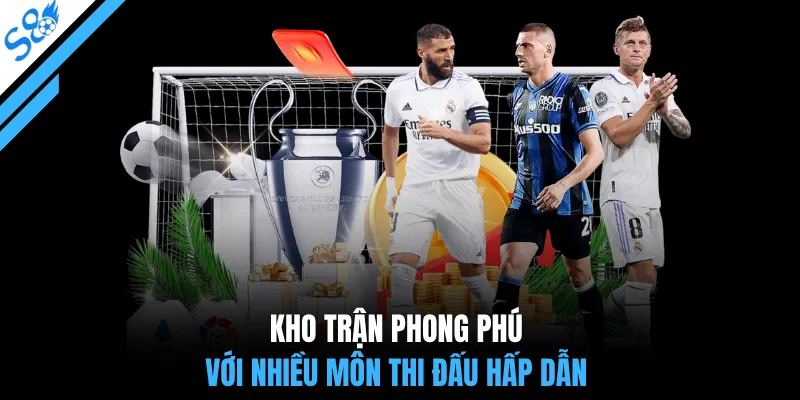 Kho trận phong phú với nhiều môn thi đấu hấp dẫn