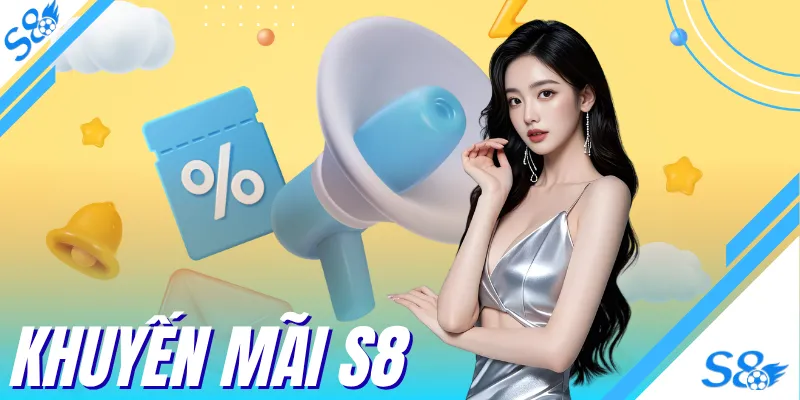 Khuyến Mãi S8 - Cách Nhận Thưởng 100% Cho Hội Viên 2026