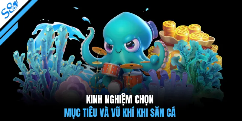 Kinh nghiệm chọn mục tiêu và vũ khí khi săn cá