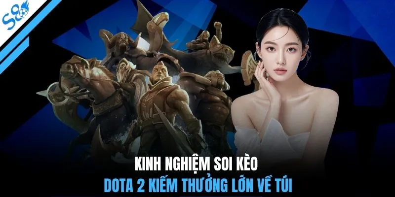 Kinh nghiệm soi kèo Dota 2 kiếm thưởng lớn về túi