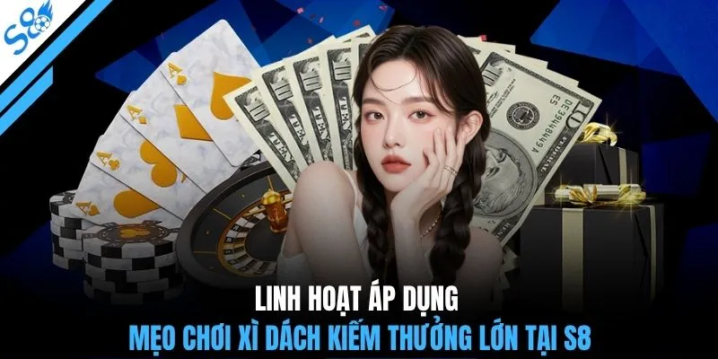 Linh hoạt áp dụng mẹo chơi Xì Dách kiếm thưởng lớn tại S8