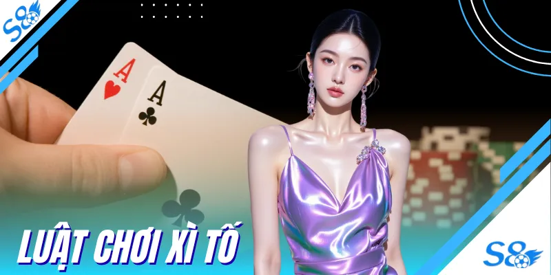 Luật Chơi Xì Tố S8 - Nắm Chắc Thế Bài, Làm Chủ Bàn Cược