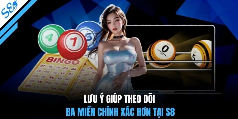 Lưu ý giúp theo dõi ba miền chính xác hơn tại S8