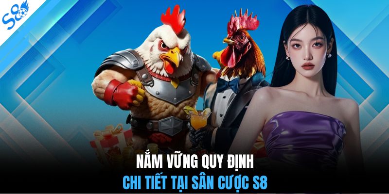 Nắm vững quy định chi tiết tại sân cược S8