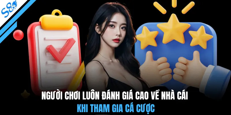 Người chơi luôn đánh giá cao về nhà cái khi tham gia cá cược