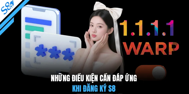 Những điều kiện cần đáp ứng khi đăng ký S8