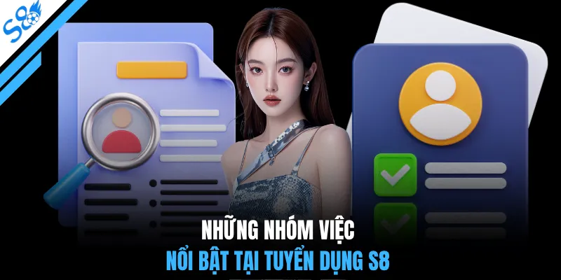 Những nhóm việc nổi bật tại tuyển dụng S8