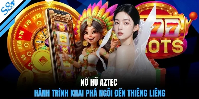 Nổ hũ Aztec hành trình khai phá ngôi đền thiêng liêng