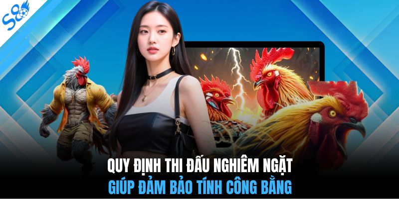 Quy định thi đấu nghiêm ngặt giúp đảm bảo tính công bằng 