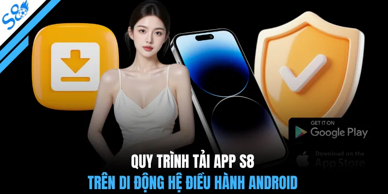 Quy trình tải app S8 trên di động hệ điều hành Android