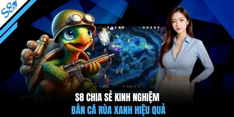 S8 chia sẻ kinh nghiệm bắn cá Rùa Xanh hiệu quả