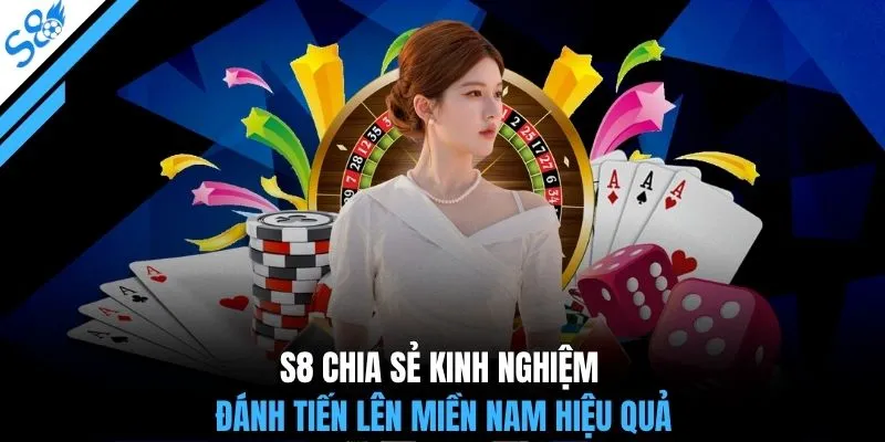 S8 chia sẻ kinh nghiệm đánh Tiến Lên Miền Nam hiệu quả