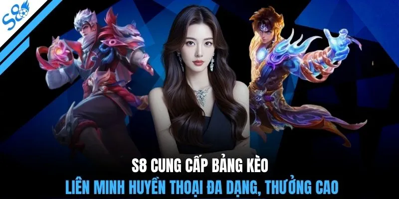 S8 cung cấp bảng kèo Liên Minh Huyền Thoại đa dạng, thưởng cao