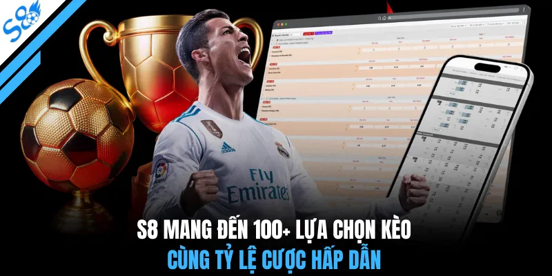 S8 mang đến 100+ lựa chọn kèo cùng tỷ lệ cược hấp dẫn