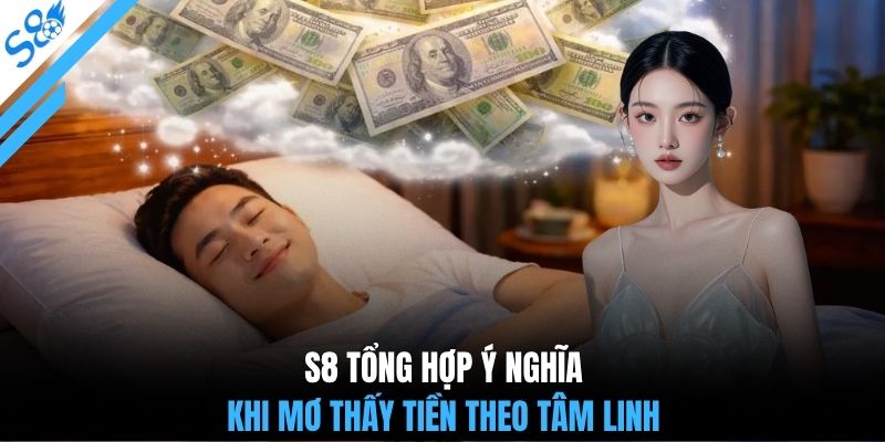 S8 tổng hợp ý nghĩa khi mơ thấy tiền theo tâm linh