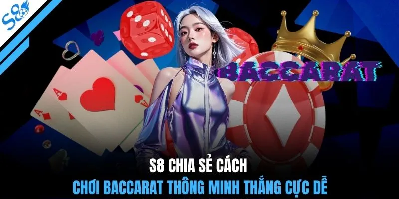 S88 chia sẻ cách chơi Baccarat thông minh thắng cực dễ