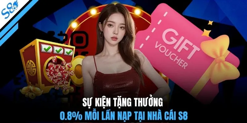 Sự kiện tặng thưởng 0.8% mỗi lần nạp tại nhà cái S8
